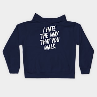 I Hate the Way That You Walk Kids Hoodie